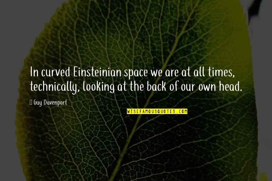 Curved Quotes By Guy Davenport: In curved Einsteinian space we are at all