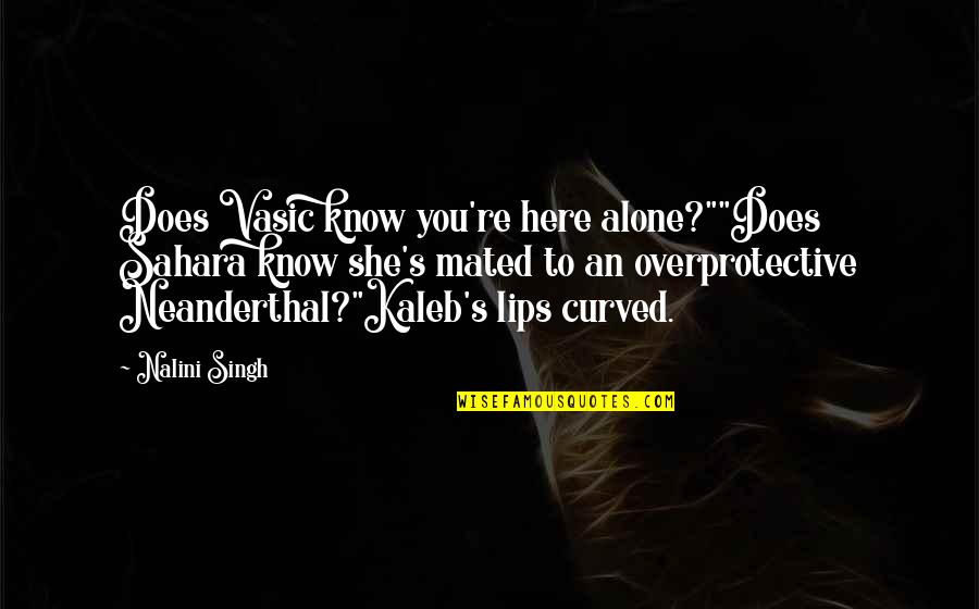 Curved Quotes By Nalini Singh: Does Vasic know you're here alone?""Does Sahara know