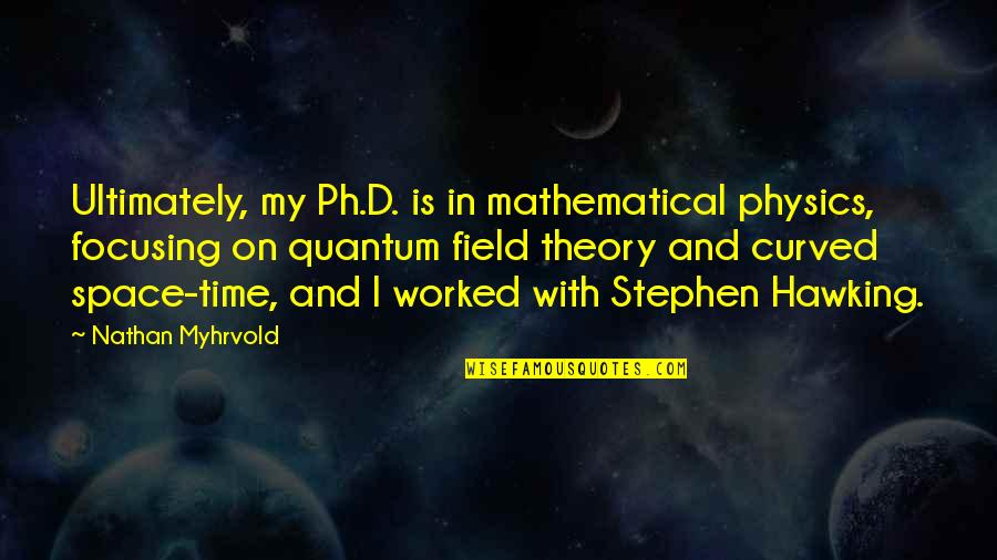 Curved Quotes By Nathan Myhrvold: Ultimately, my Ph.D. is in mathematical physics, focusing Curved Quotes By Nathan Myhrvold: Ultimately, my Ph.D. is in mathematical physics, focusing