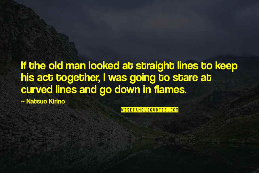 Curved Quotes By Natsuo Kirino: If the old man looked at straight lines Curved Quotes By Natsuo Kirino: If the old man looked at straight lines
