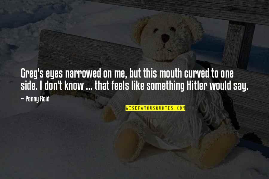 Curved Quotes By Penny Reid: Greg's eyes narrowed on me, but this mouth Curved Quotes By Penny Reid: Greg's eyes narrowed on me, but this mouth