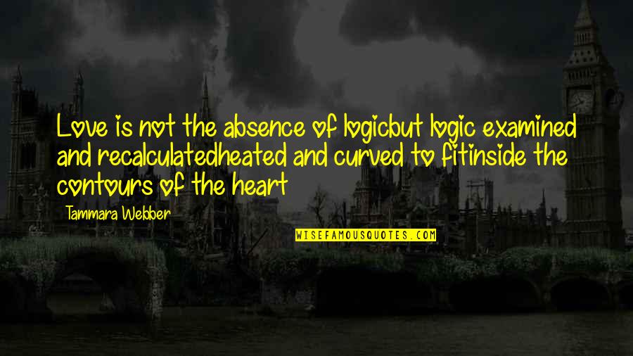 Curved Quotes By Tammara Webber: Love is not the absence of logicbut logic Curved Quotes By Tammara Webber: Love is not the absence of logicbut logic