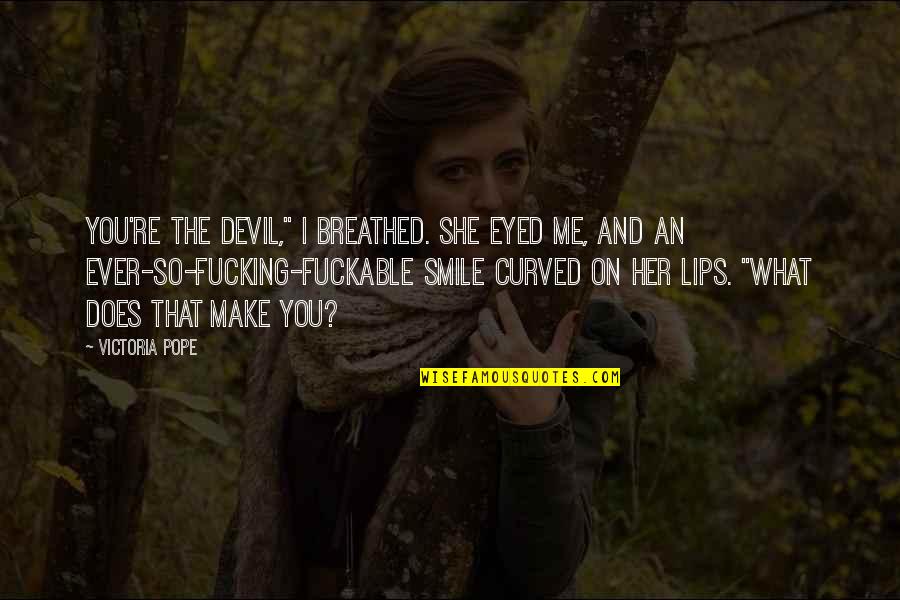 Curved Quotes By Victoria Pope: You're the devil," I breathed. She eyed me, Curved Quotes By Victoria Pope: You're the devil," I breathed. She eyed me,