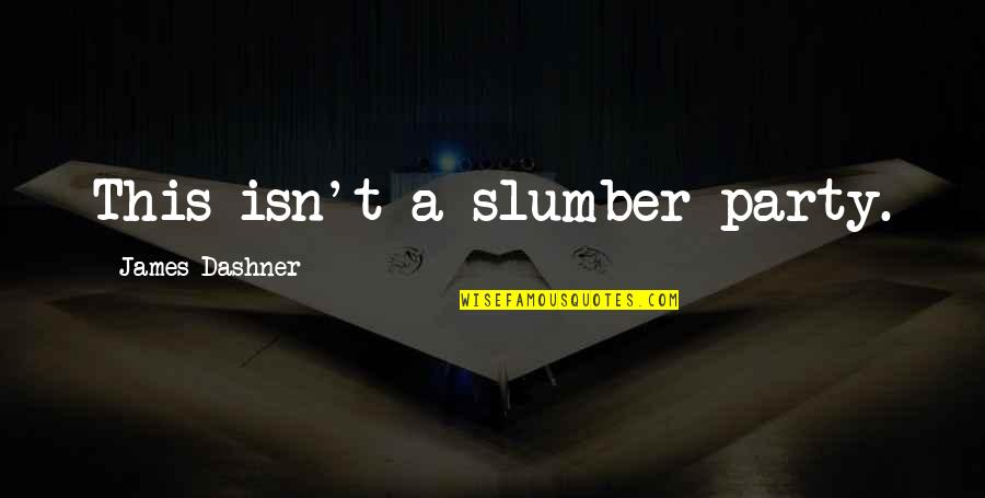 Curveilinear Quotes By James Dashner: This isn't a slumber party.