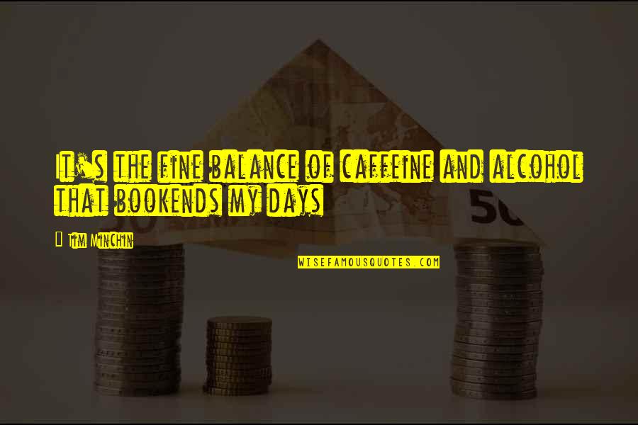 Curveilinear Quotes By Tim Minchin: It's the fine balance of caffeine and alcohol