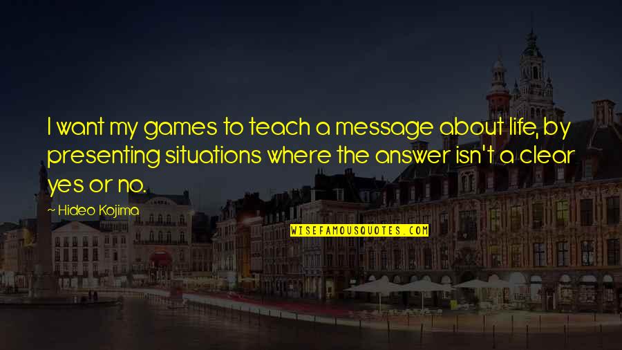 Curves In Life Quotes By Hideo Kojima: I want my games to teach a message