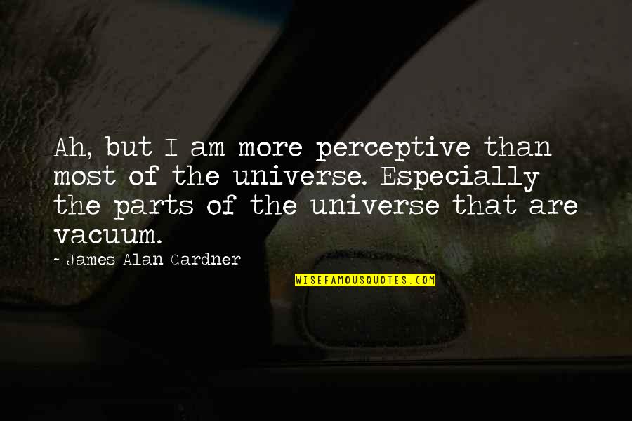 Curves In Life Quotes By James Alan Gardner: Ah, but I am more perceptive than most