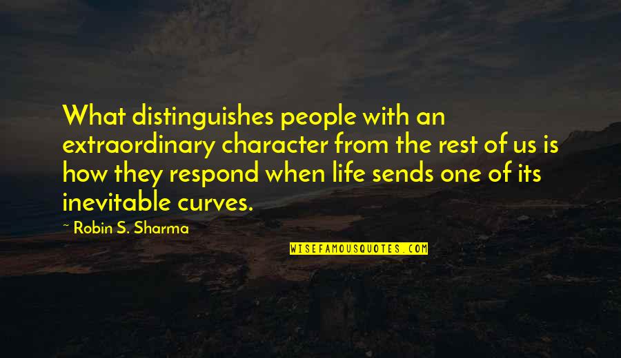 Curves In Life Quotes By Robin S. Sharma: What distinguishes people with an extraordinary character from