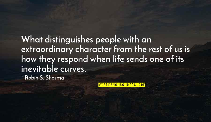 Curves In Your Life Quotes By Robin S. Sharma: What distinguishes people with an extraordinary character from