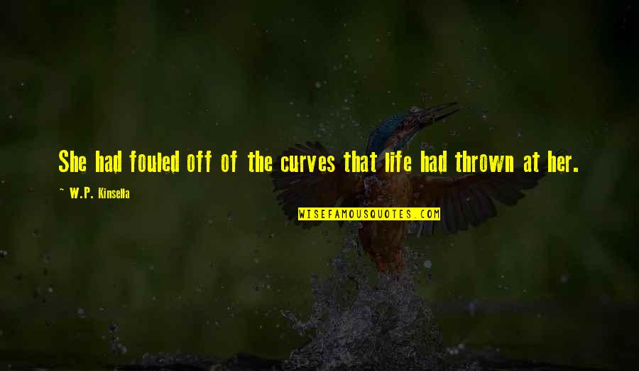 Curves In Your Life Quotes By W.P. Kinsella: She had fouled off of the curves that