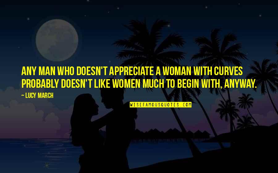 Curves On A Woman Quotes By Lucy March: Any man who doesn't appreciate a woman with