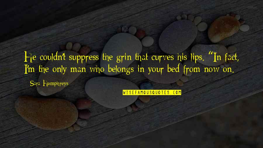 Curves Romance Quotes By Sara Humphreys: He couldn't suppress the grin that curves his Curves Romance Quotes By Sara Humphreys: He couldn't suppress the grin that curves his
