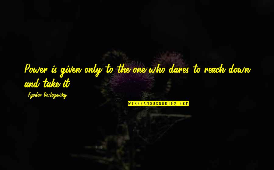 Curvetting Quotes By Fyodor Dostoyevsky: Power is given only to the one who