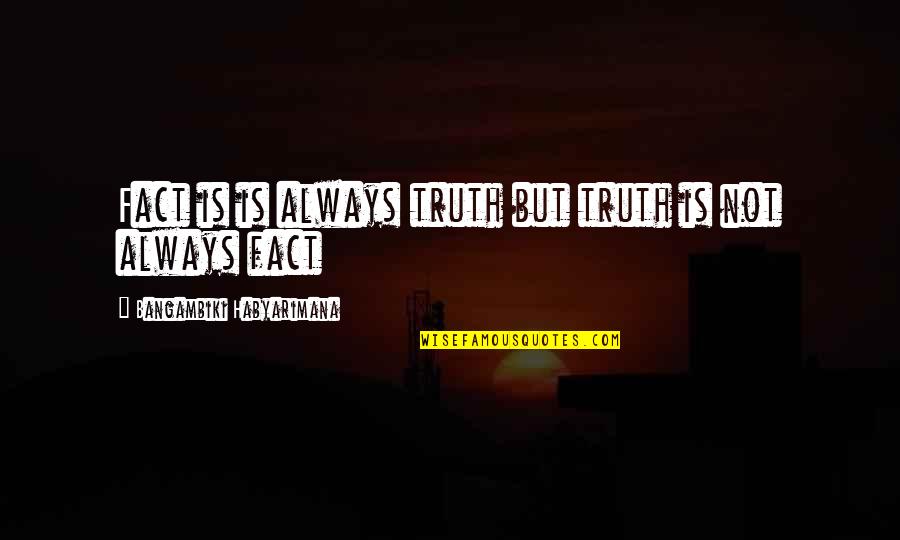 Curving Dudes Quotes By Bangambiki Habyarimana: Fact is is always truth but truth is Curving Dudes Quotes By Bangambiki Habyarimana: Fact is is always truth but truth is