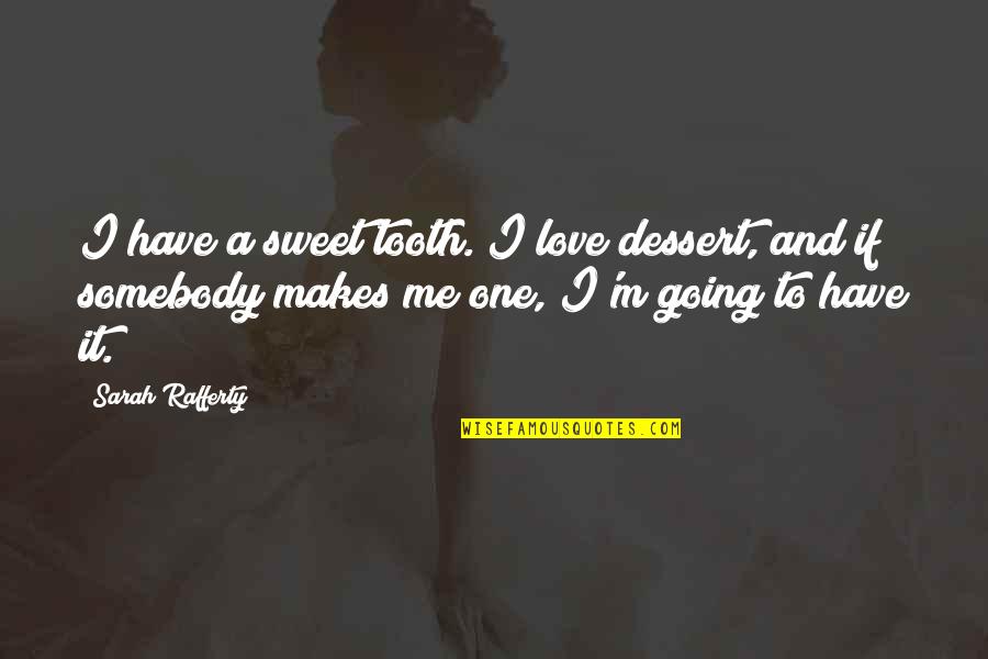 Curvos Wimbledon Quotes By Sarah Rafferty: I have a sweet tooth. I love dessert, Curvos Wimbledon Quotes By Sarah Rafferty: I have a sweet tooth. I love dessert,