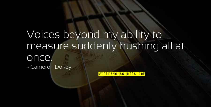 Curvosold Quotes By Cameron Dokey: Voices beyond my ability to measure suddenly hushing