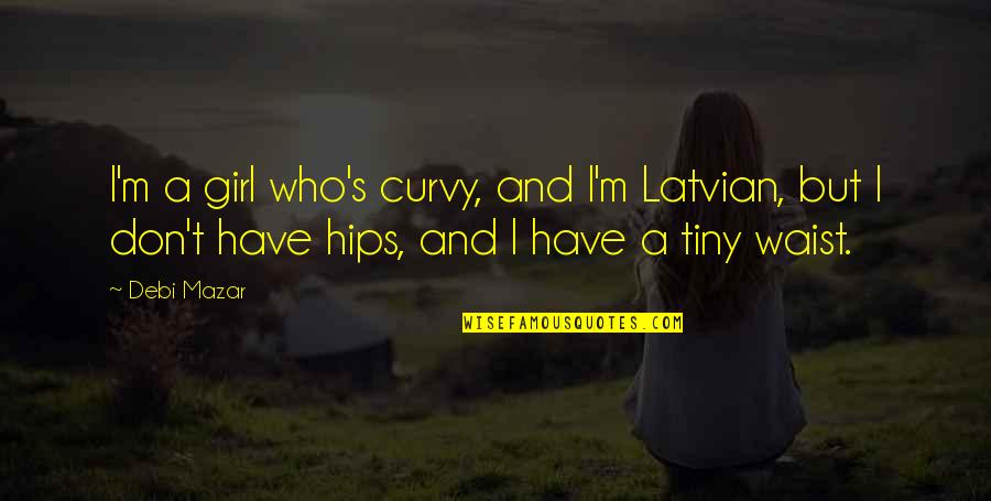 Curvy Quotes By Debi Mazar: I'm a girl who's curvy, and I'm Latvian, Curvy Quotes By Debi Mazar: I'm a girl who's curvy, and I'm Latvian,
