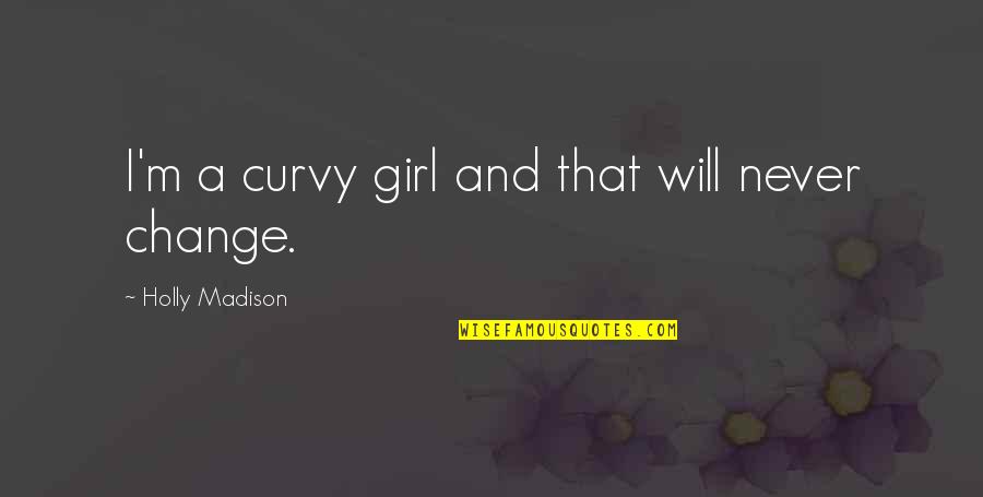Curvy Quotes By Holly Madison: I'm a curvy girl and that will never Curvy Quotes By Holly Madison: I'm a curvy girl and that will never