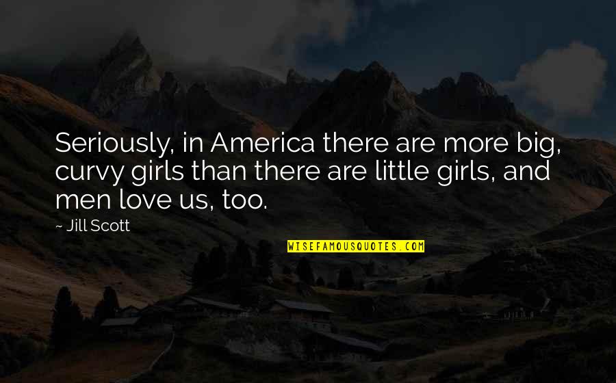 Curvy Quotes By Jill Scott: Seriously, in America there are more big, curvy Curvy Quotes By Jill Scott: Seriously, in America there are more big, curvy