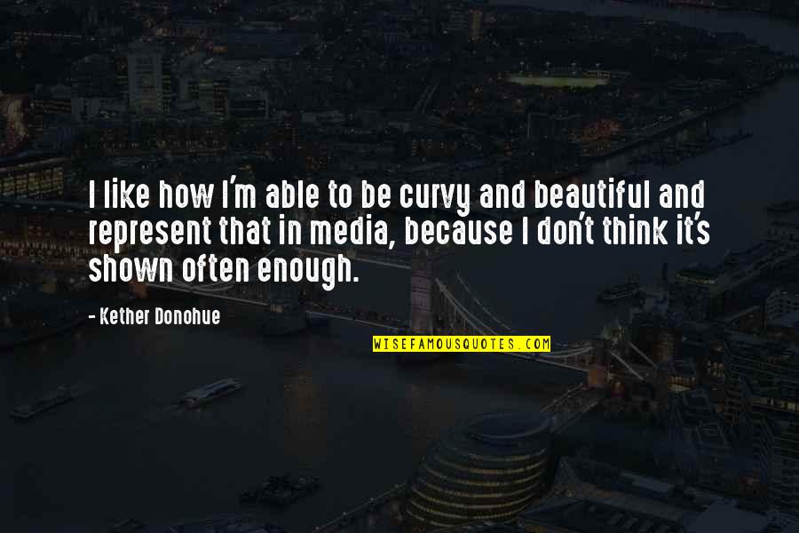Curvy Quotes By Kether Donohue: I like how I'm able to be curvy Curvy Quotes By Kether Donohue: I like how I'm able to be curvy