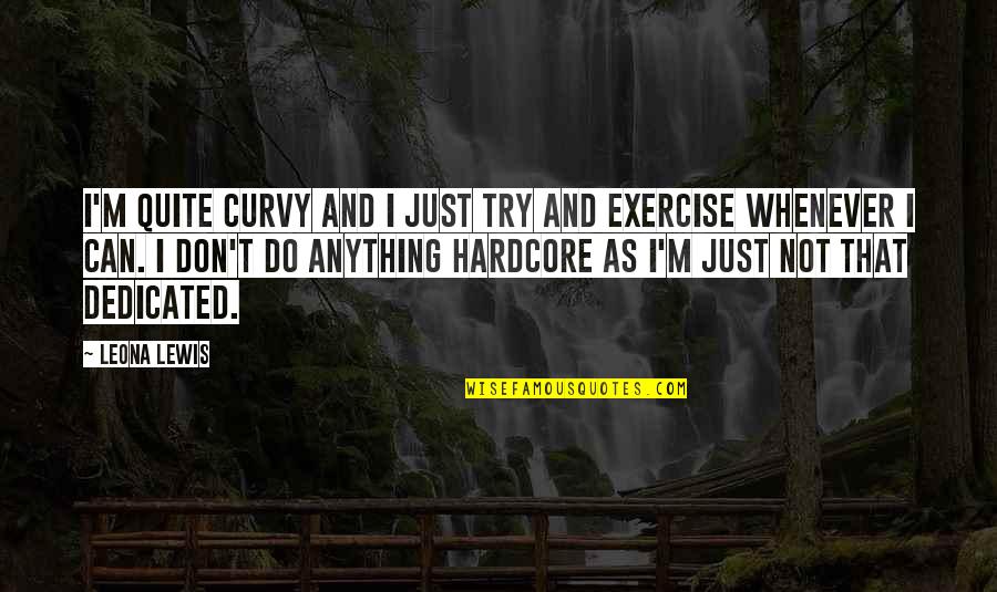 Curvy Quotes By Leona Lewis: I'm quite curvy and I just try and Curvy Quotes By Leona Lewis: I'm quite curvy and I just try and