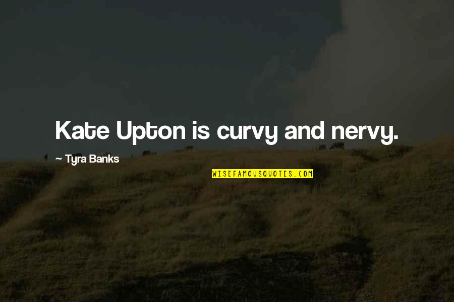 Curvy Quotes By Tyra Banks: Kate Upton is curvy and nervy. Curvy Quotes By Tyra Banks: Kate Upton is curvy and nervy.