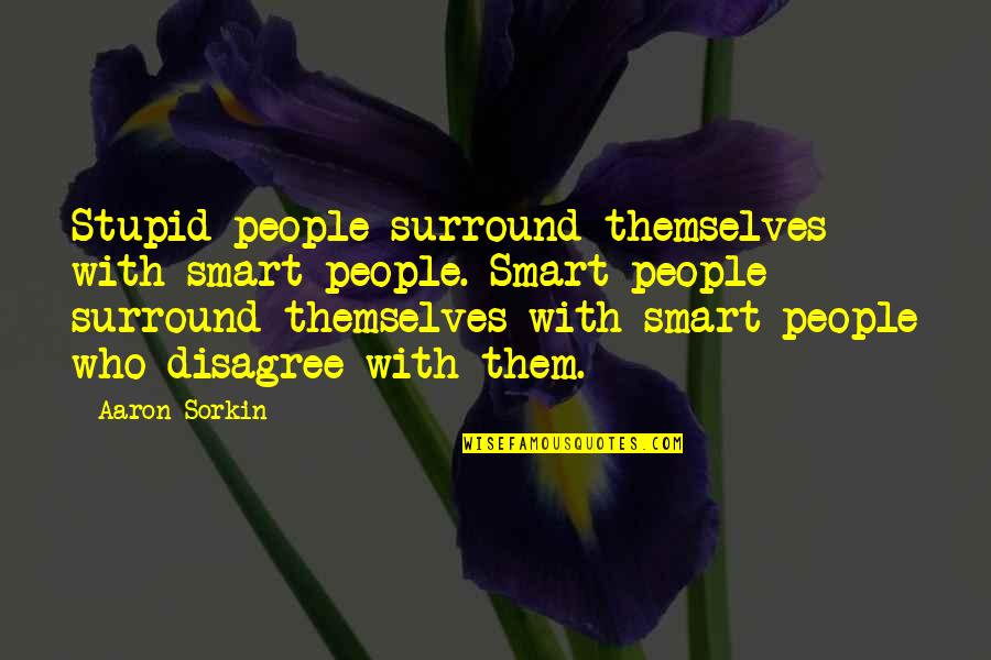 Curvy Sense Quotes By Aaron Sorkin: Stupid people surround themselves with smart people. Smart