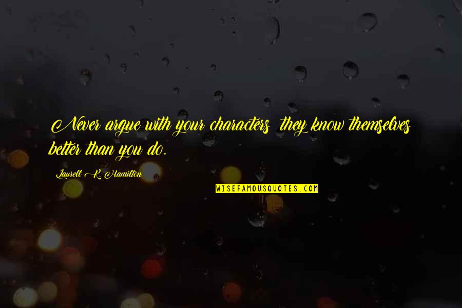 Curzio Youtube Quotes By Laurell K. Hamilton: Never argue with your characters; they know themselves Curzio Youtube Quotes By Laurell K. Hamilton: Never argue with your characters; they know themselves