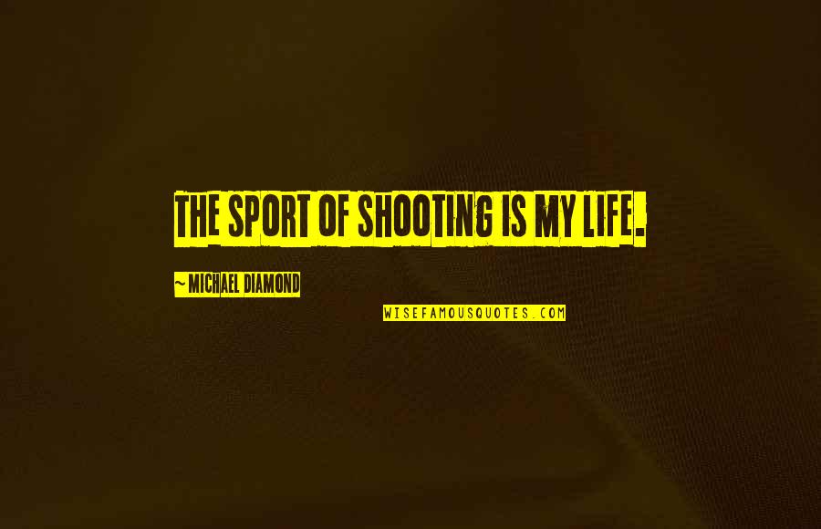 Curzio Youtube Quotes By Michael Diamond: The sport of shooting is my life. Curzio Youtube Quotes By Michael Diamond: The sport of shooting is my life.