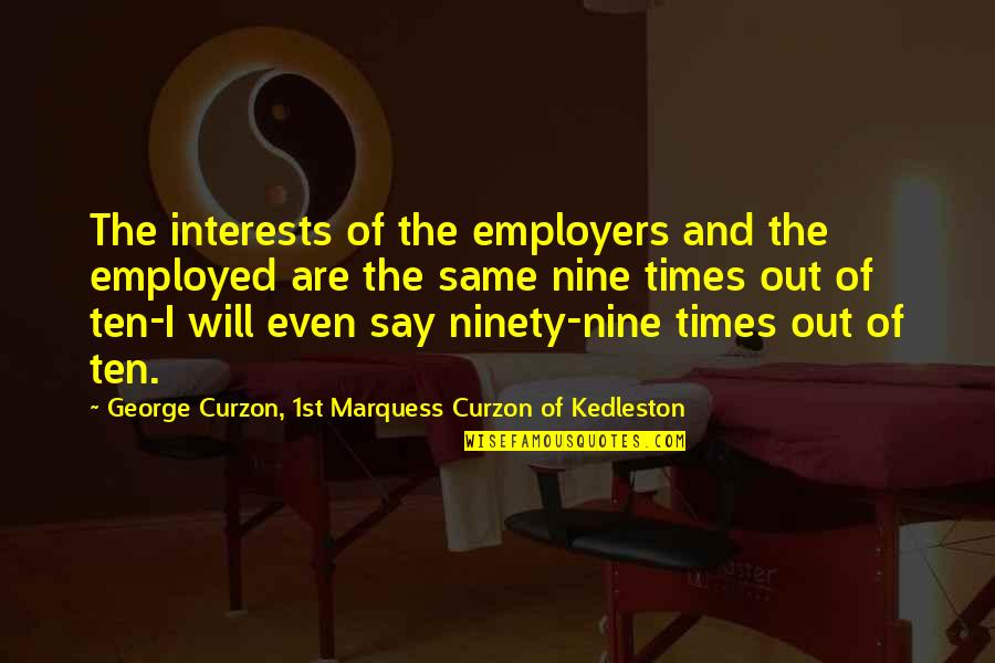 Curzon Quotes By George Curzon, 1st Marquess Curzon Of Kedleston: The interests of the employers and the employed Curzon Quotes By George Curzon, 1st Marquess Curzon Of Kedleston: The interests of the employers and the employed