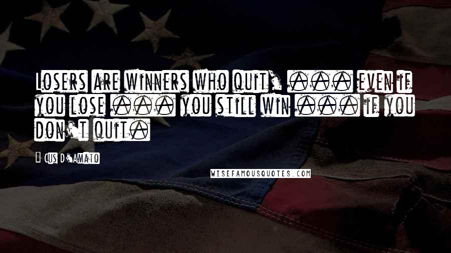 Cus D'Amato quotes: Losers are winners who quit, ... even if you lose ... you still win ... if you don't quit.