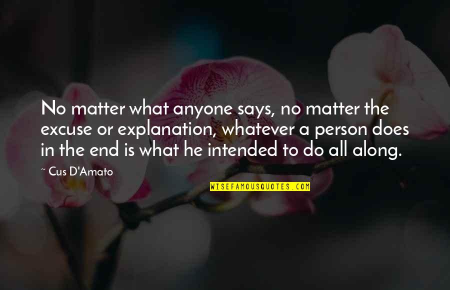 Cus D'amato Quotes By Cus D'Amato: No matter what anyone says, no matter the