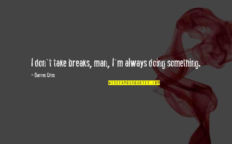 Cus D'amato Quotes By Darren Criss: I don't take breaks, man, I'm always doing