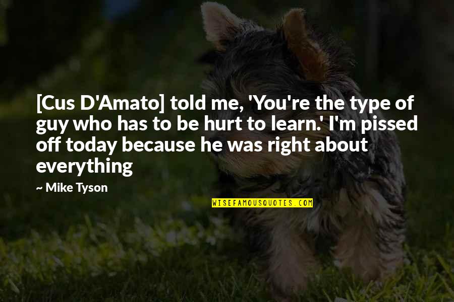 Cus D'amato Quotes By Mike Tyson: [Cus D'Amato] told me, 'You're the type of