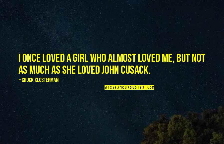 Cusack Quotes By Chuck Klosterman: I once loved a girl who almost loved