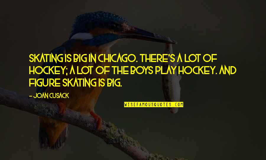 Cusack Quotes By Joan Cusack: Skating is big in Chicago. There's a lot