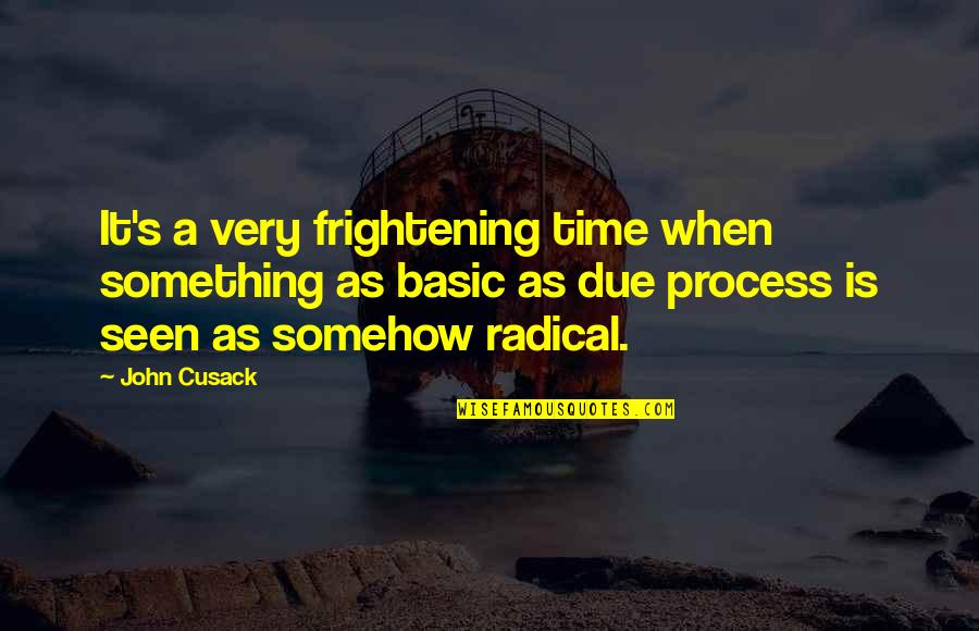 Cusack Quotes By John Cusack: It's a very frightening time when something as
