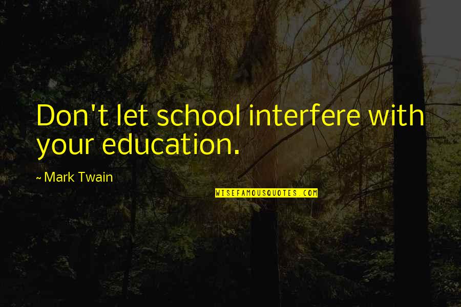 Cusanellis Quotes By Mark Twain: Don't let school interfere with your education. Cusanellis Quotes By Mark Twain: Don't let school interfere with your education.