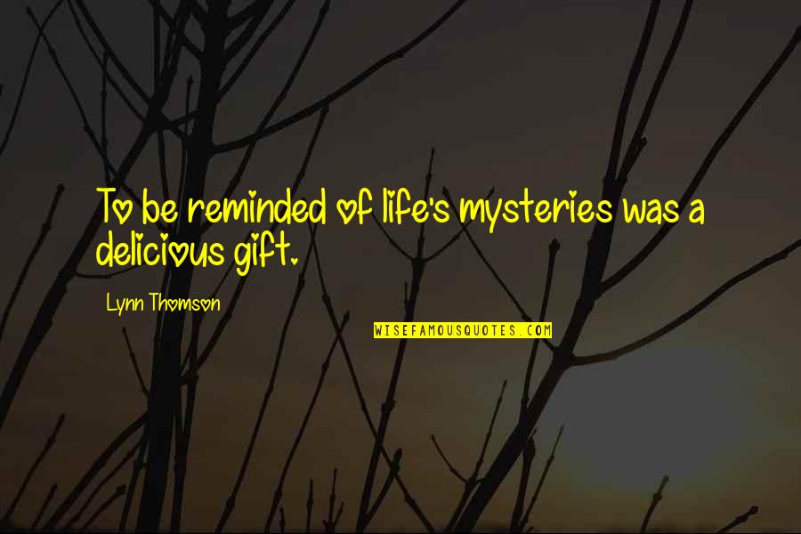 Cusano Chiropractic In Chicago Quotes By Lynn Thomson: To be reminded of life's mysteries was a Cusano Chiropractic In Chicago Quotes By Lynn Thomson: To be reminded of life's mysteries was a