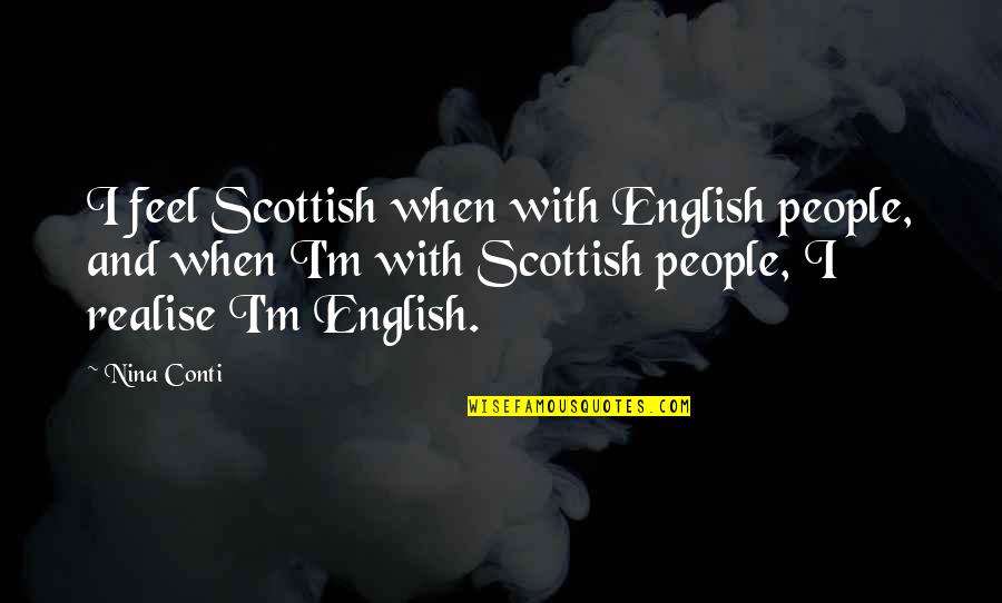 Cusano Chiropractic In Chicago Quotes By Nina Conti: I feel Scottish when with English people, and Cusano Chiropractic In Chicago Quotes By Nina Conti: I feel Scottish when with English people, and