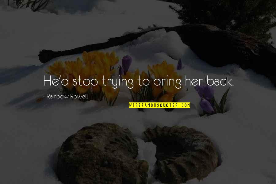 Cuscaden Auction Quotes By Rainbow Rowell: He'd stop trying to bring her back. Cuscaden Auction Quotes By Rainbow Rowell: He'd stop trying to bring her back.