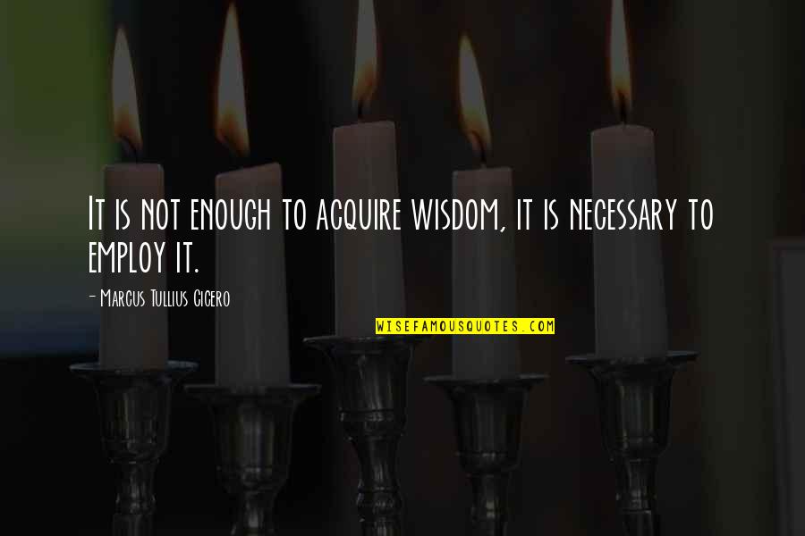 Cuschieri Horton Quotes By Marcus Tullius Cicero: It is not enough to acquire wisdom, it