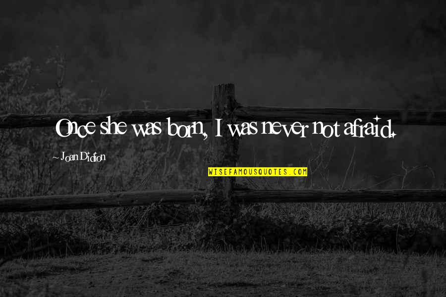 Cuscino Allattamento Quotes By Joan Didion: Once she was born, I was never not Cuscino Allattamento Quotes By Joan Didion: Once she was born, I was never not