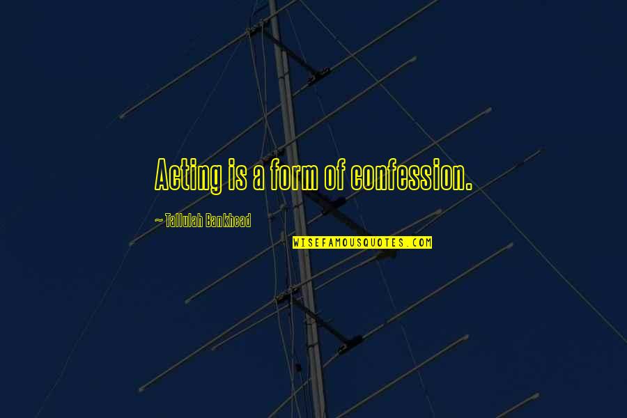 Cuscino Personalizzato Quotes By Tallulah Bankhead: Acting is a form of confession. Cuscino Personalizzato Quotes By Tallulah Bankhead: Acting is a form of confession.
