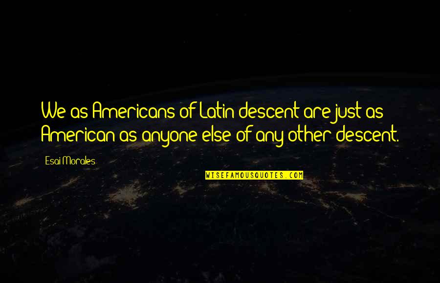 Cuscino Portafedi Quotes By Esai Morales: We as Americans of Latin descent are just Cuscino Portafedi Quotes By Esai Morales: We as Americans of Latin descent are just