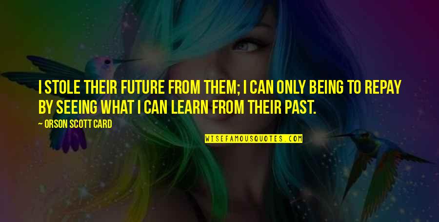 Cuscino Portafedi Quotes By Orson Scott Card: I stole their future from them; I can Cuscino Portafedi Quotes By Orson Scott Card: I stole their future from them; I can