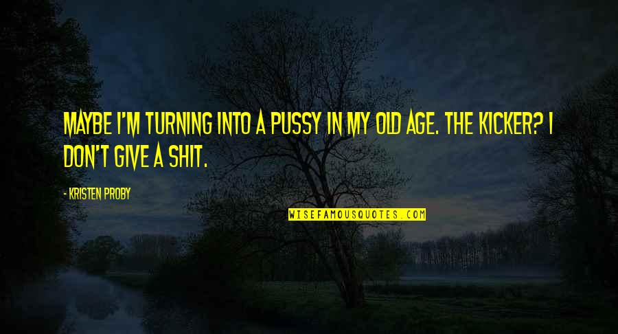 Cusco Airport Quotes By Kristen Proby: Maybe I'm turning into a pussy in my