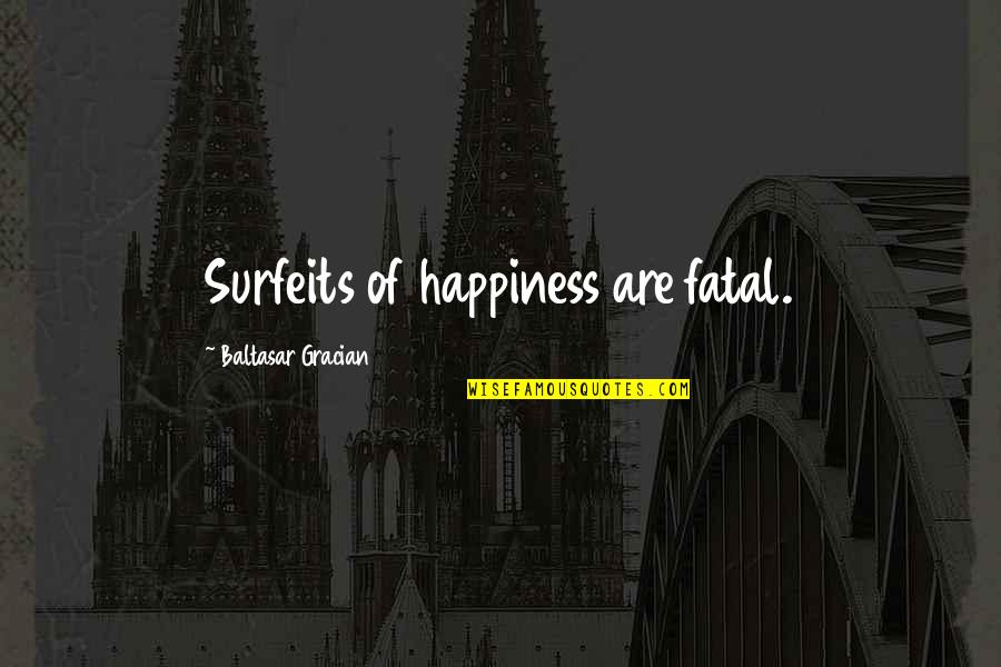 Cusco Machu Quotes By Baltasar Gracian: Surfeits of happiness are fatal. Cusco Machu Quotes By Baltasar Gracian: Surfeits of happiness are fatal.