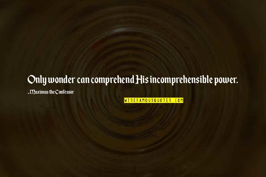 Cuscowilla Quotes By Maximus The Confessor: Only wonder can comprehend His incomprehensible power.