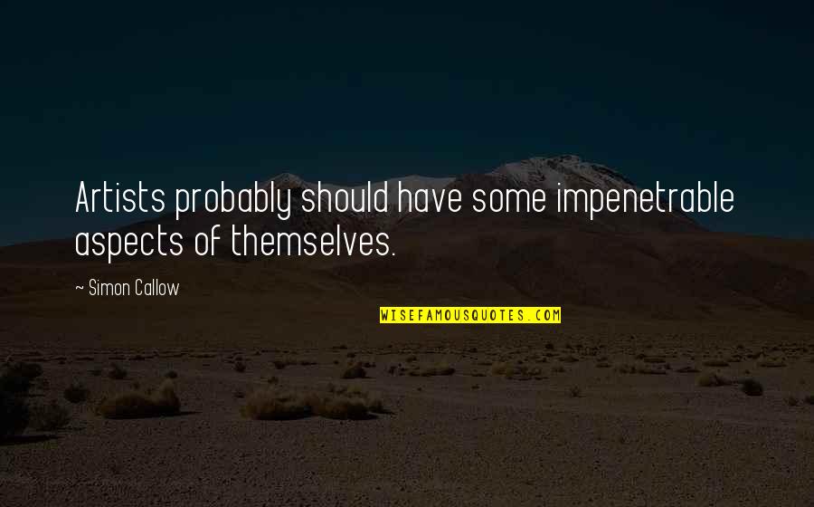 Cuscowilla Quotes By Simon Callow: Artists probably should have some impenetrable aspects of